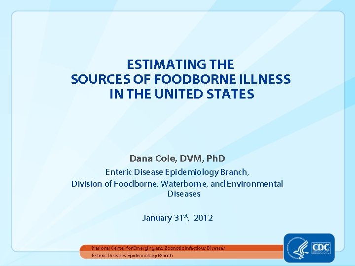 ESTIMATING THE SOURCES OF FOODBORNE ILLNESS IN THE UNITED STATES Dana Cole, DVM, Ph.