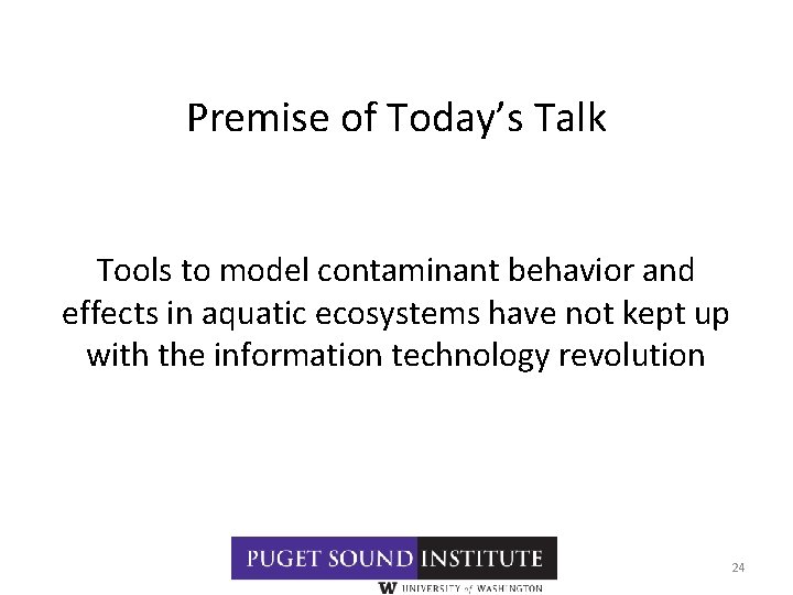 Premise of Today’s Talk Tools to model contaminant behavior and effects in aquatic ecosystems