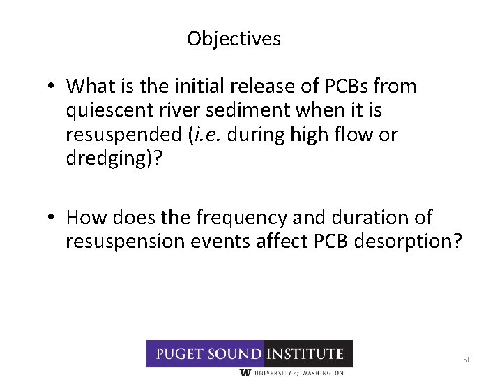 Objectives • What is the initial release of PCBs from quiescent river sediment when