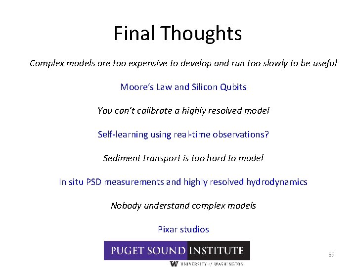 Final Thoughts Complex models are too expensive to develop and run too slowly to