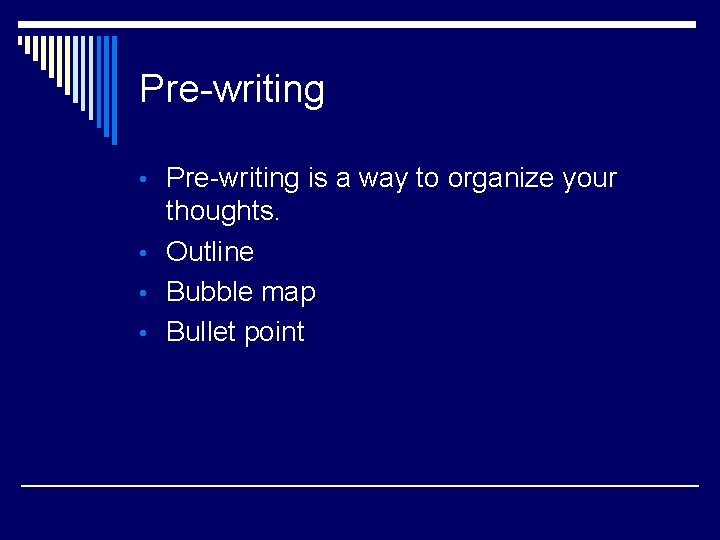 Pre-writing • Pre-writing is a way to organize your thoughts. • Outline • Bubble