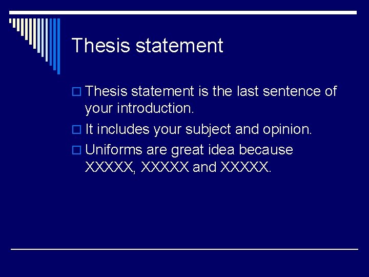 Thesis statement o Thesis statement is the last sentence of your introduction. o It