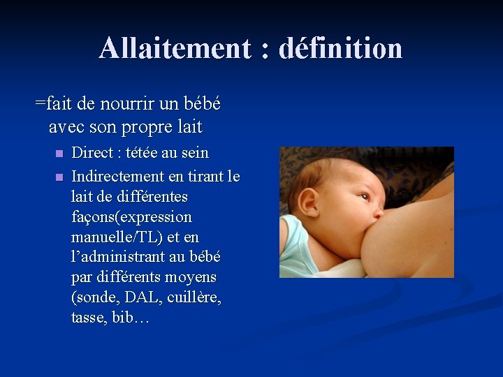 Allaitement : définition =fait de nourrir un bébé avec son propre lait n n