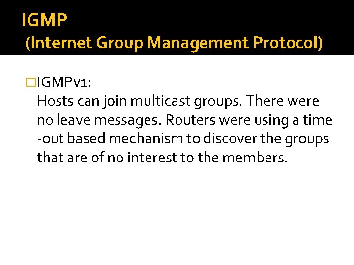 IGMP (Internet Group Management Protocol) �IGMPv 1: Hosts can join multicast groups. There were
