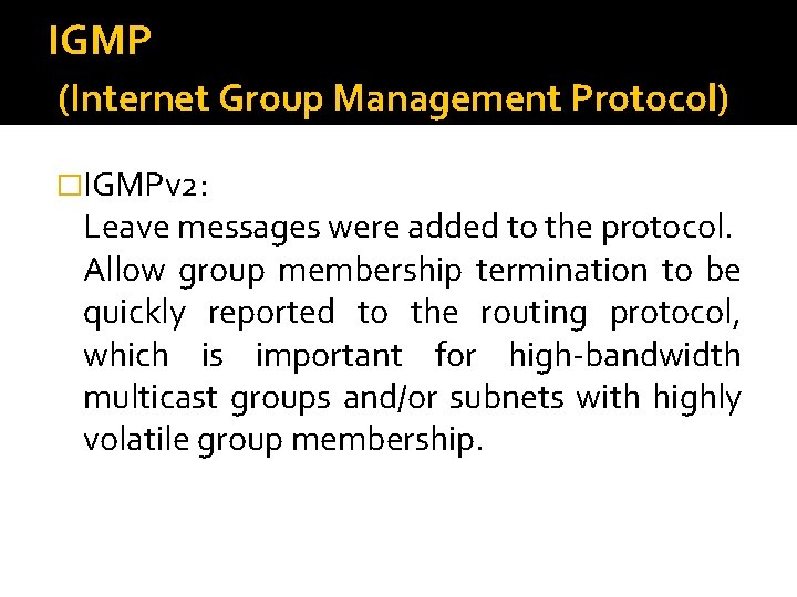 IGMP (Internet Group Management Protocol) �IGMPv 2: Leave messages were added to the protocol.