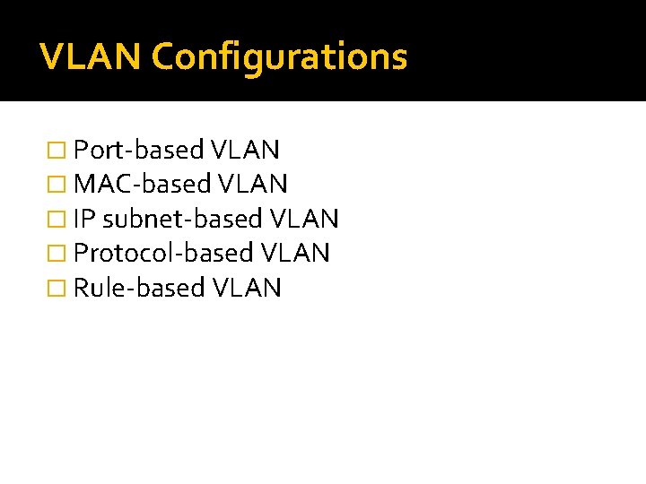 VLAN Configurations � Port-based VLAN � MAC-based VLAN � IP subnet-based VLAN � Protocol-based