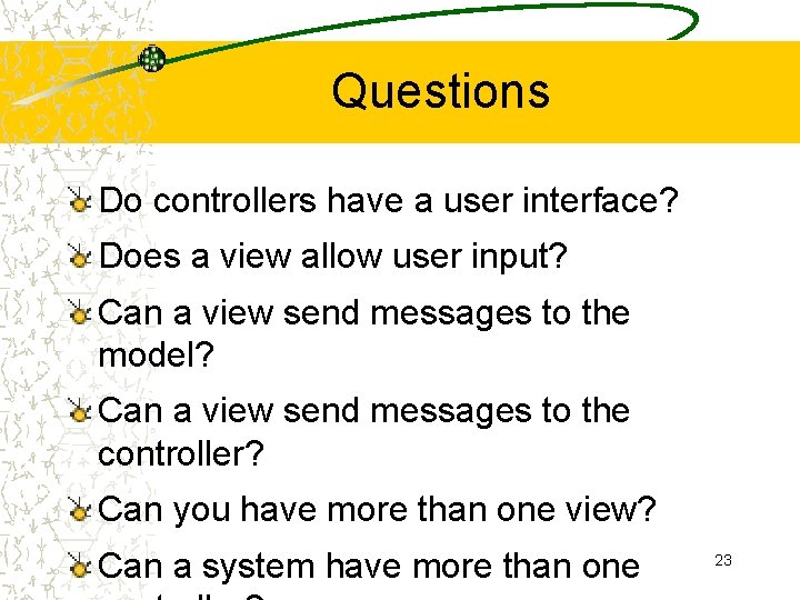 Questions Do controllers have a user interface? Does a view allow user input? Can