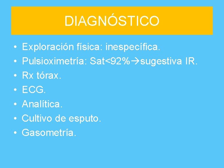 DIAGNÓSTICO • • Exploración física: inespecífica. Pulsioximetría: Sat<92% sugestiva IR. Rx tórax. ECG. Analítica.