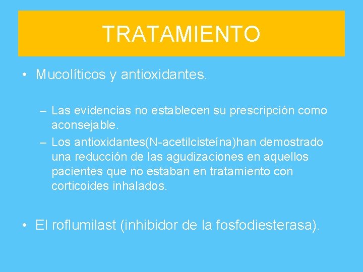 TRATAMIENTO • Mucolíticos y antioxidantes. – Las evidencias no establecen su prescripción como aconsejable.