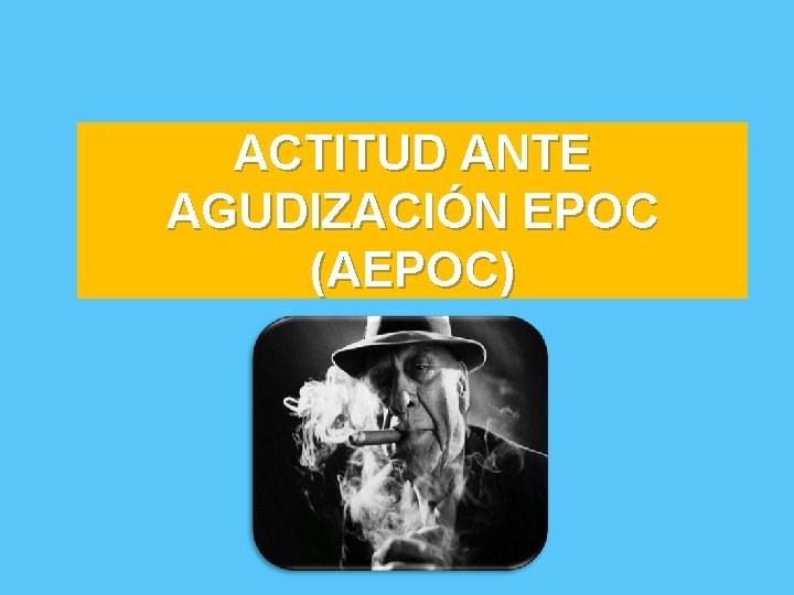 ACTITUD ANTE AGUDIZACIÓN EPOC (AEPOC) 