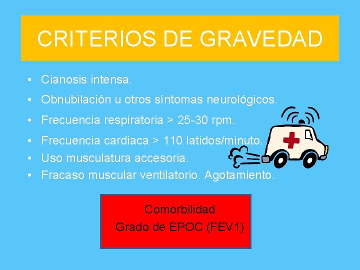 CRITERIOS DE GRAVEDAD • Cianosis intensa. • Obnubilación u otros síntomas neurológicos. • Frecuencia