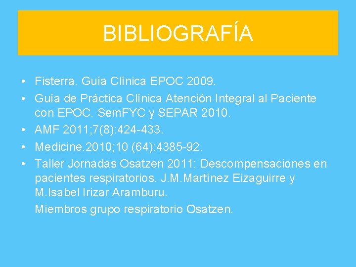 BIBLIOGRAFÍA • Fisterra. Guía Clínica EPOC 2009. • Guía de Práctica Clínica Atención Integral