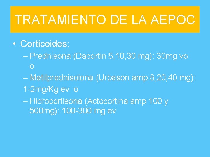 TRATAMIENTO DE LA AEPOC • Corticoides: – Prednisona (Dacortin 5, 10, 30 mg): 30