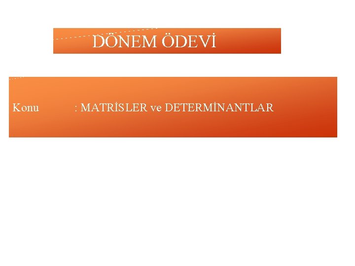 DÖNEM ÖDEVİ Konu : MATRİSLER ve DETERMİNANTLAR 