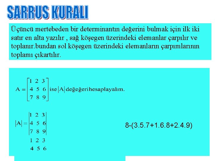 Üçüncü mertebeden bir determinantın değerini bulmak için ilk iki satır en alta yazılır ,