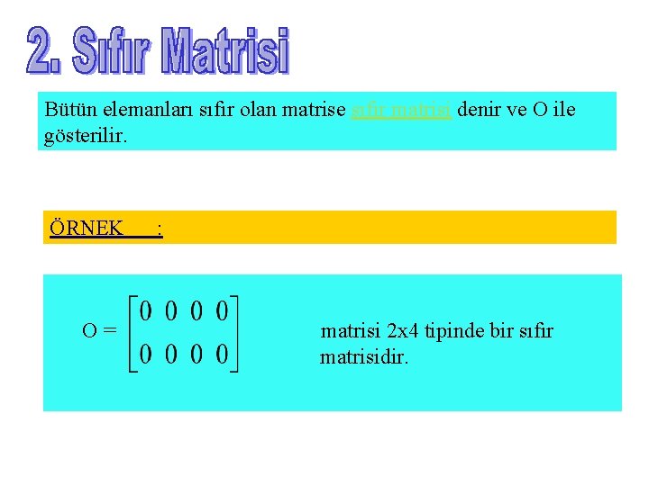 Bütün elemanları sıfır olan matrise sıfır matrisi denir ve O ile gösterilir. ÖRNEK O=