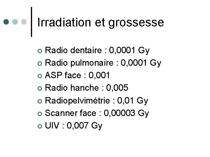 Irradiation et grossesse Radio dentaire : 0, 0001 Gy ¢ Radio pulmonaire : 0,