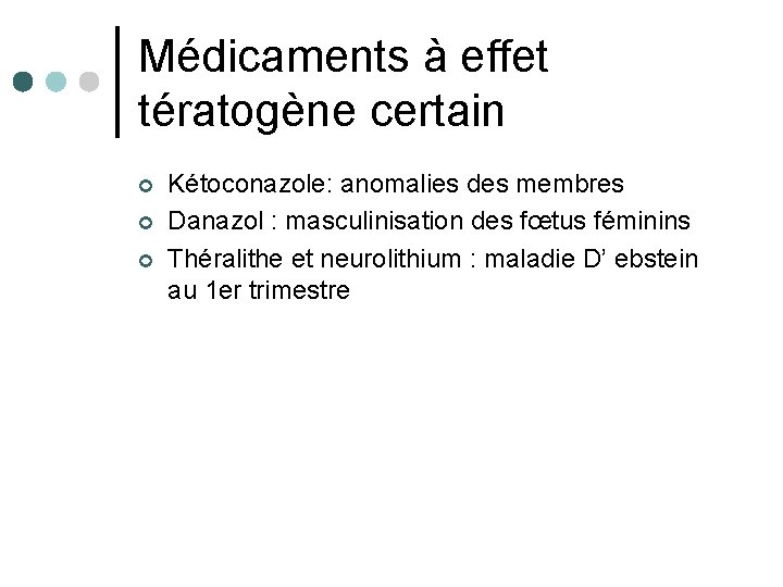 Médicaments à effet tératogène certain ¢ ¢ ¢ Kétoconazole: anomalies des membres Danazol :