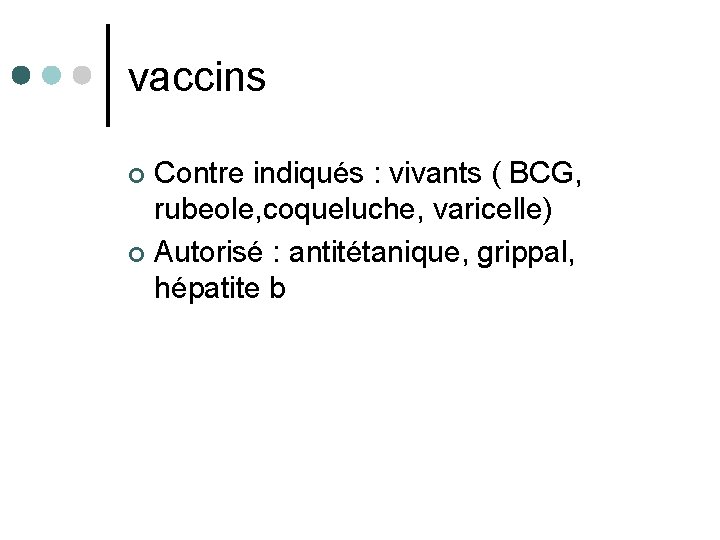 vaccins Contre indiqués : vivants ( BCG, rubeole, coqueluche, varicelle) ¢ Autorisé : antitétanique,
