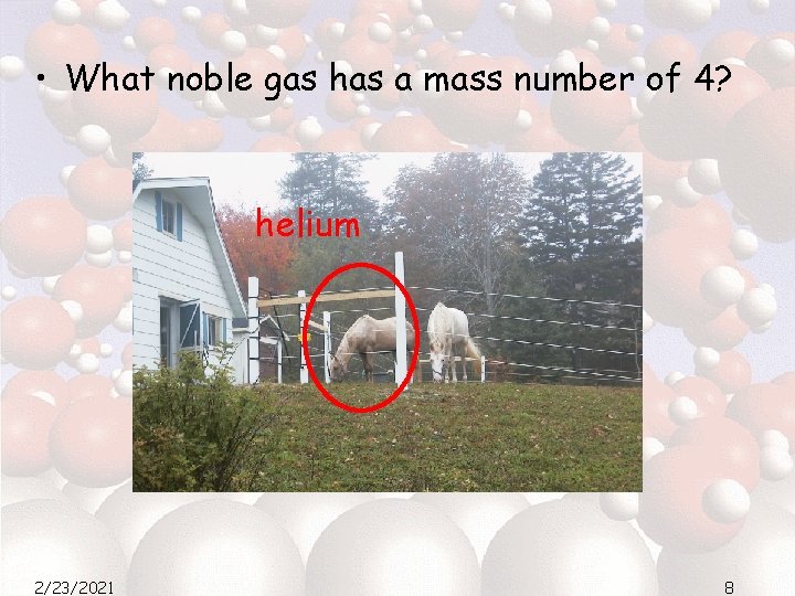  • What noble gas has a mass number of 4? helium 2/23/2021 8