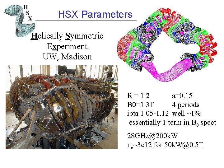 HSX Parameters Helically Symmetric Experiment UW, Madison R = 1. 2 a=0. 15 B HSX Parameters Helically Symmetric Experiment UW, Madison R = 1. 2 a=0. 15 B