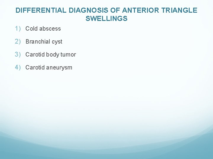DIFFERENTIAL DIAGNOSIS OF ANTERIOR TRIANGLE SWELLINGS 1) Cold abscess 2) Branchial cyst 3) Carotid