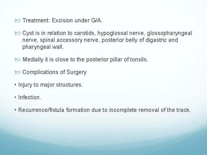  Treatment: Excision under G/A. Cyst is in relation to carotids, hypoglossal nerve, glossopharyngeal