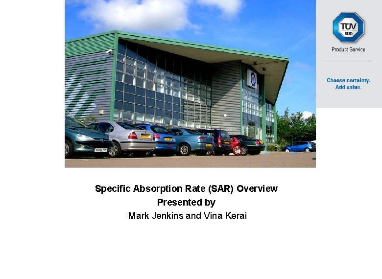 Specific Absorption Rate (SAR) Overview Presented by Mark Jenkins and Vina Kerai TÜV SÜD