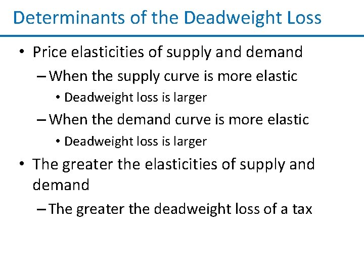 Determinants of the Deadweight Loss • Price elasticities of supply and demand – When