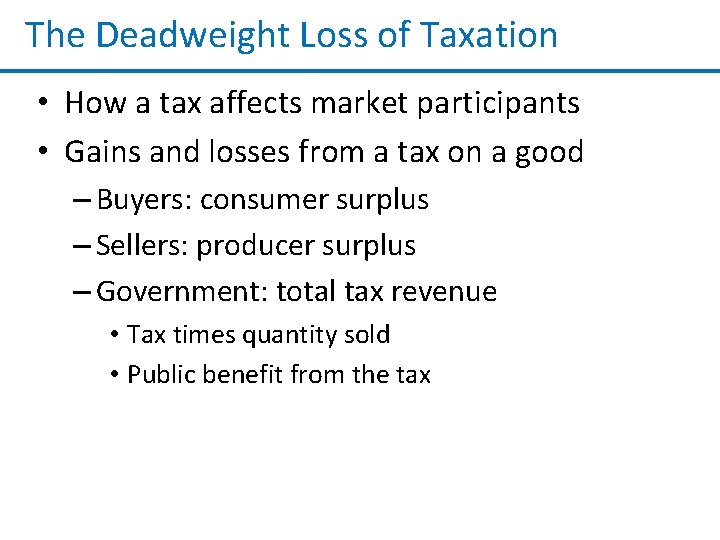 The Deadweight Loss of Taxation • How a tax affects market participants • Gains