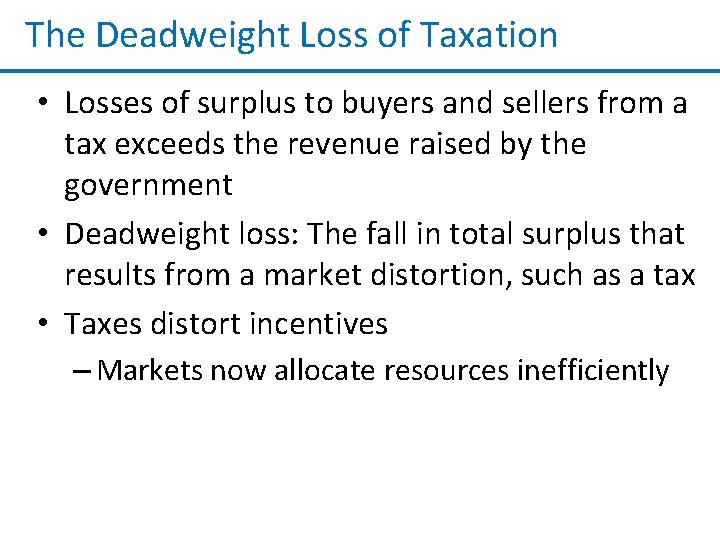 The Deadweight Loss of Taxation • Losses of surplus to buyers and sellers from