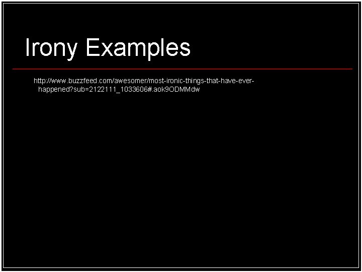 Irony Examples http: //www. buzzfeed. com/awesomer/most-ironic-things-that-have-everhappened? sub=2122111_1033606#. aok 9 ODMMdw 