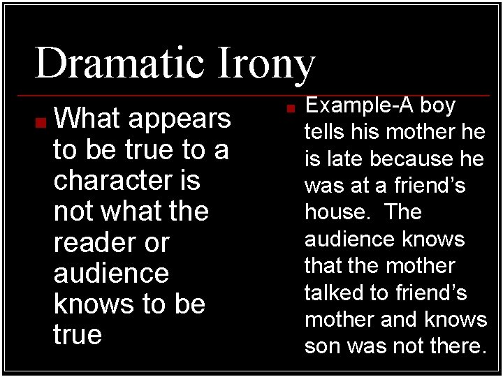 Dramatic Irony ■ What appears to be true to a character is not what