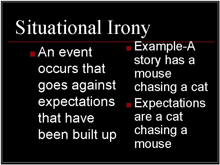 Situational Irony ■ An event ■ Example-A story has a occurs that mouse goes