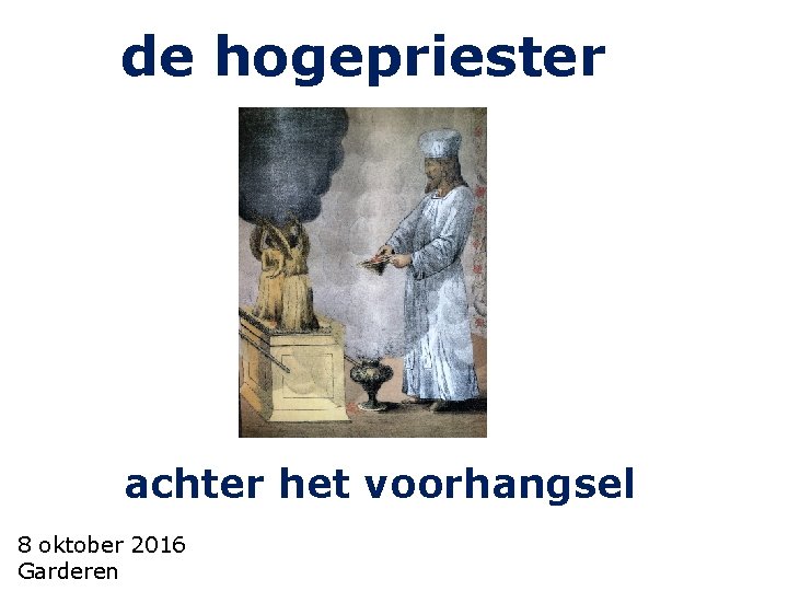 de hogepriester achter het voorhangsel 8 oktober 2016 Garderen 