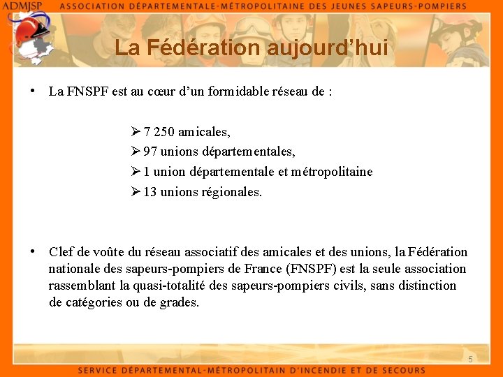 La Fédération aujourd’hui • La FNSPF est au cœur d’un formidable réseau de :