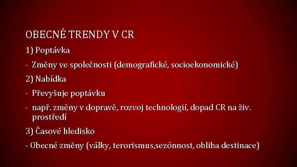 OBECNÉ TRENDY V CR 1) Poptávka - Změny ve společnosti (demografické, socioekonomické) 2) Nabídka