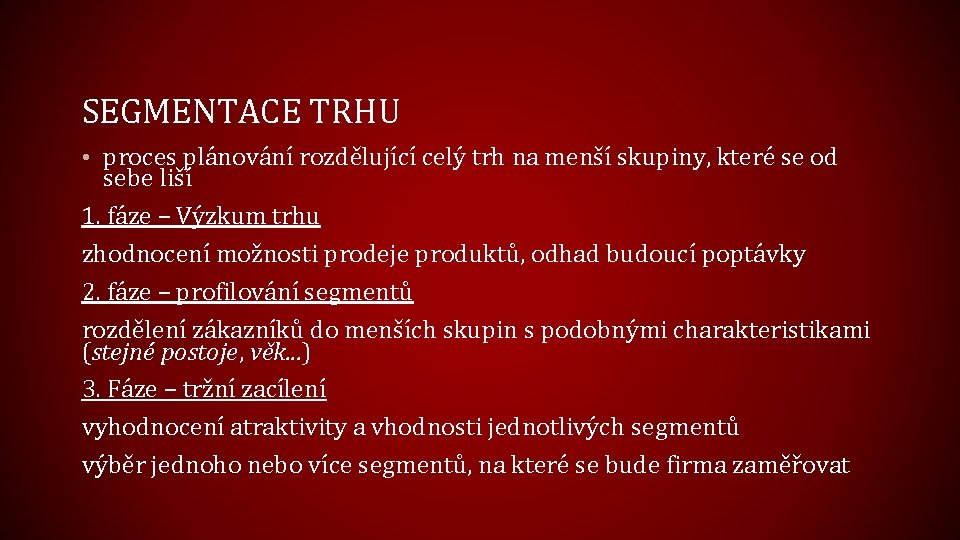 SEGMENTACE TRHU • proces plánování rozdělující celý trh na menší skupiny, které se od