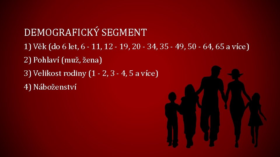 DEMOGRAFICKÝ SEGMENT 1) Věk (do 6 let, 6 - 11, 12 - 19, 20