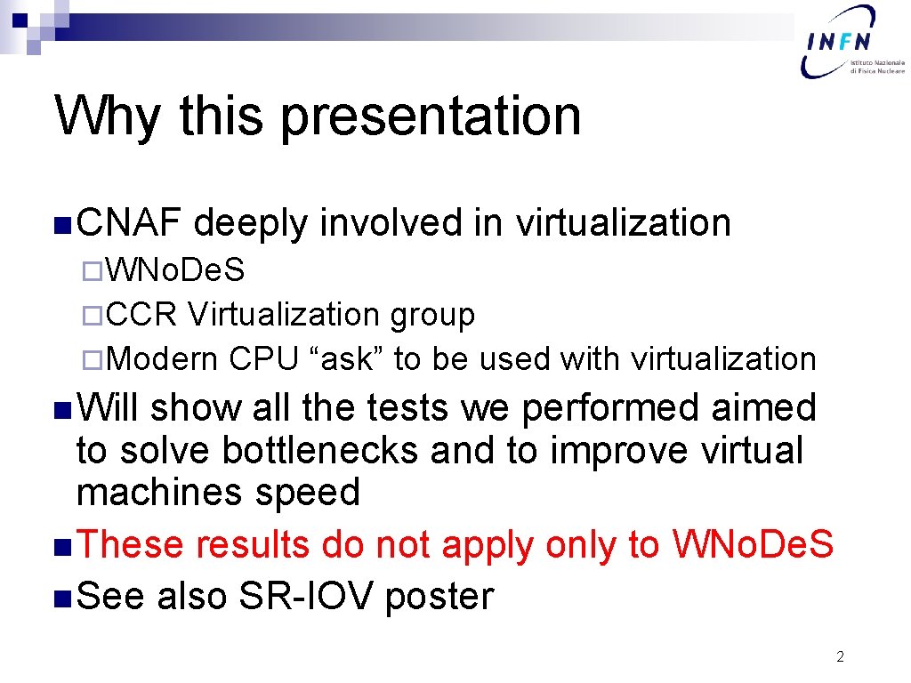 Why this presentation n CNAF deeply involved in virtualization ¨WNo. De. S ¨CCR Virtualization