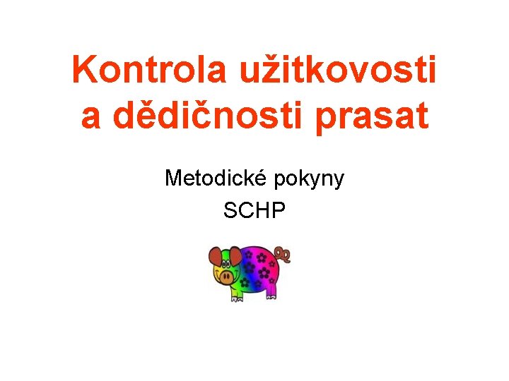 Kontrola užitkovosti a dědičnosti prasat Metodické pokyny SCHP 