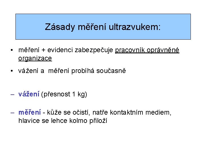 Zásady měření ultrazvukem: • měření + evidenci zabezpečuje pracovník oprávněné organizace • vážení a