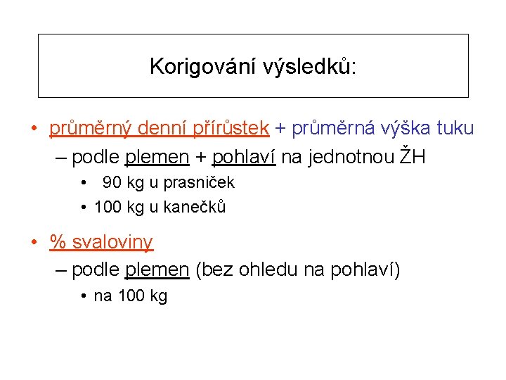 Korigování výsledků: • průměrný denní přírůstek + průměrná výška tuku – podle plemen +