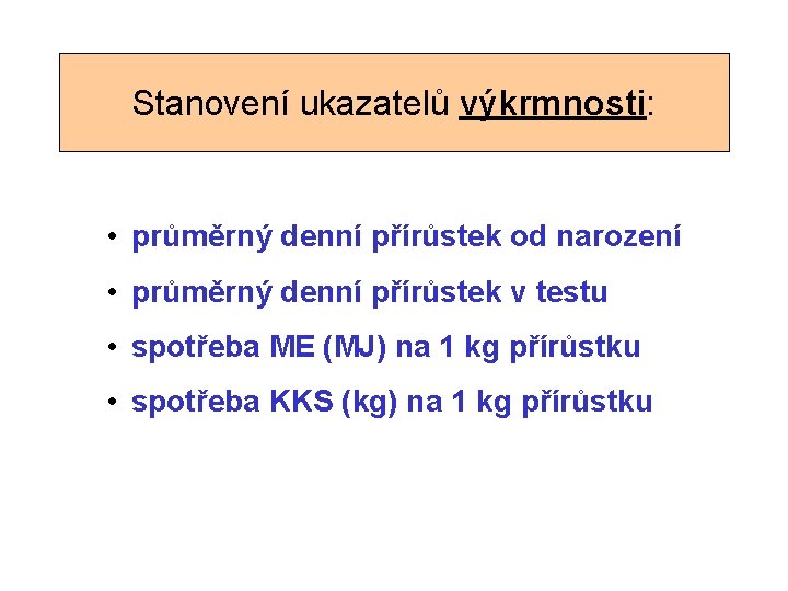 Stanovení ukazatelů výkrmnosti: • průměrný denní přírůstek od narození • průměrný denní přírůstek v