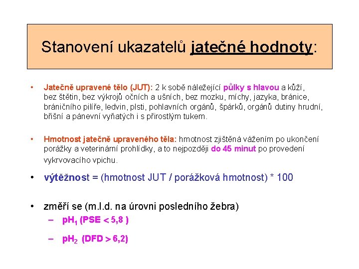 Stanovení ukazatelů jatečné hodnoty: • Jatečně upravené tělo (JUT): 2 k sobě náležející půlky