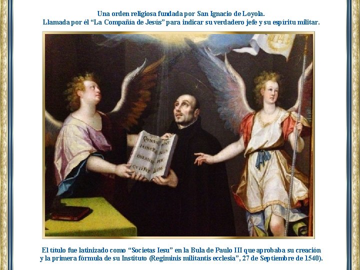 Una orden religiosa fundada por San Ignacio de Loyola. Llamada por él “La Compañía