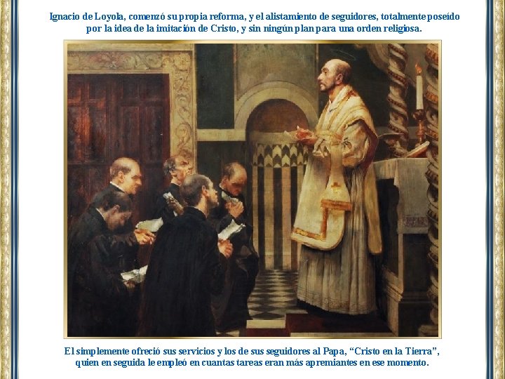 Ignacio de Loyola, comenzó su propia reforma, y el alistamiento de seguidores, totalmente poseído