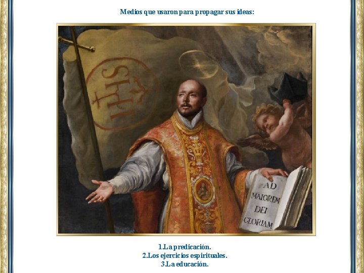 Medios que usaron para propagar sus ideas: 1. La predicación. 2. Los ejercicios espirituales.