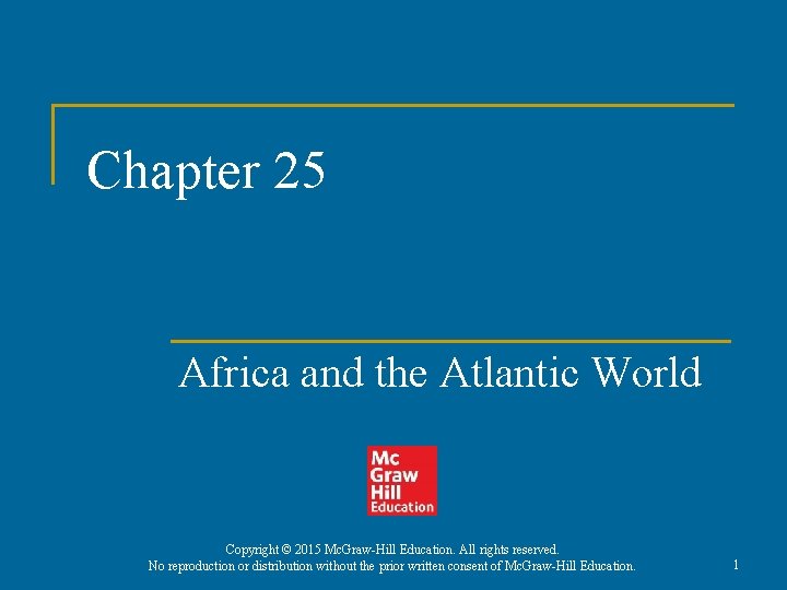 Chapter 25 Africa and the Atlantic World Copyright © 2015 Mc. Graw-Hill Education. All