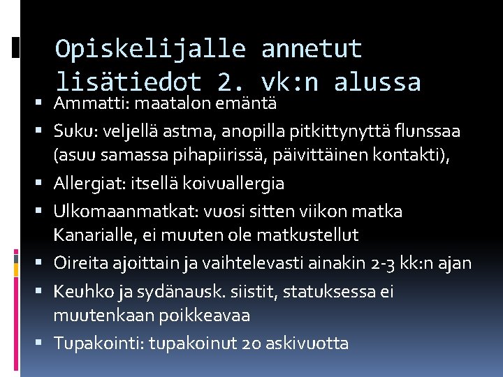 Opiskelijalle annetut lisätiedot 2. vk: n alussa Ammatti: maatalon emäntä Suku: veljellä astma, anopilla Opiskelijalle annetut lisätiedot 2. vk: n alussa Ammatti: maatalon emäntä Suku: veljellä astma, anopilla